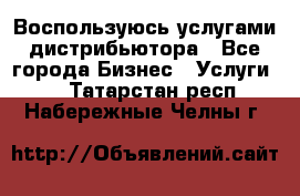 Воспользуюсь услугами дистрибьютора - Все города Бизнес » Услуги   . Татарстан респ.,Набережные Челны г.